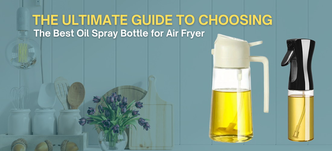 The Ultimate Guide to Choosing the Best Oil Spray Bottle for Air Fryer